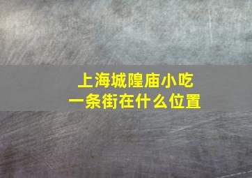 上海城隍庙小吃一条街在什么位置