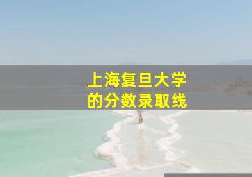 上海复旦大学的分数录取线