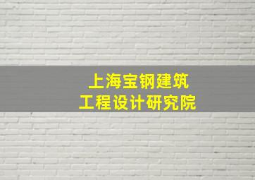 上海宝钢建筑工程设计研究院