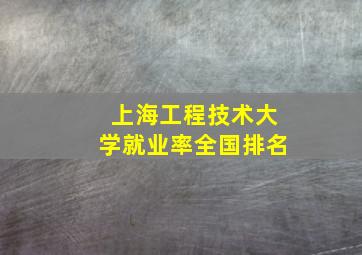 上海工程技术大学就业率全国排名