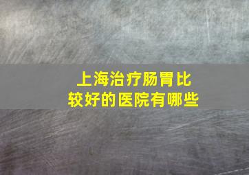 上海治疗肠胃比较好的医院有哪些