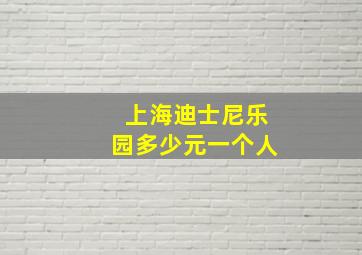 上海迪士尼乐园多少元一个人