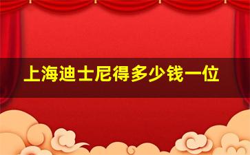 上海迪士尼得多少钱一位