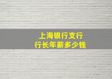 上海银行支行行长年薪多少钱