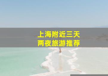 上海附近三天两夜旅游推荐