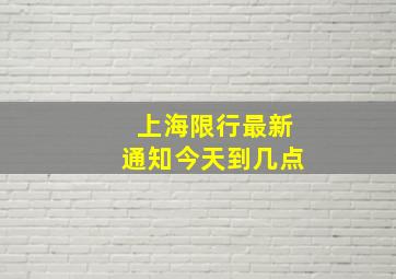 上海限行最新通知今天到几点