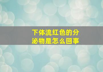 下体流红色的分泌物是怎么回事