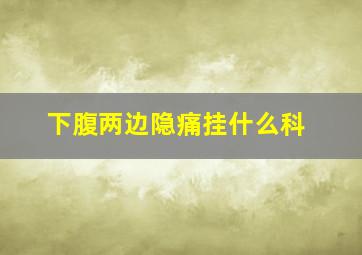 下腹两边隐痛挂什么科