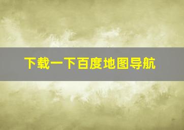 下载一下百度地图导航