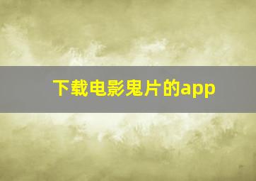 下载电影鬼片的app