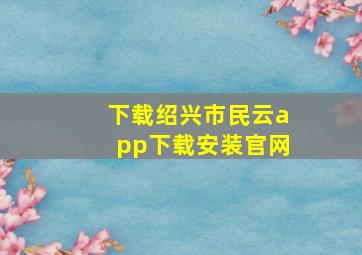 下载绍兴市民云app下载安装官网