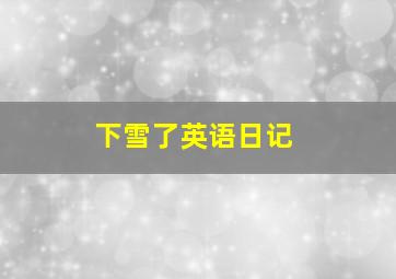 下雪了英语日记