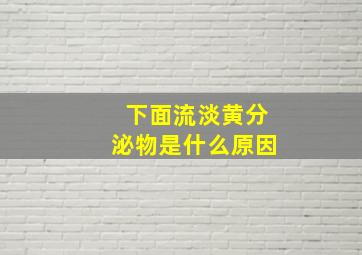 下面流淡黄分泌物是什么原因