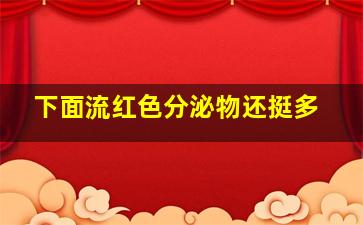 下面流红色分泌物还挺多