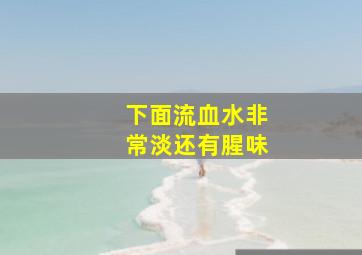 下面流血水非常淡还有腥味