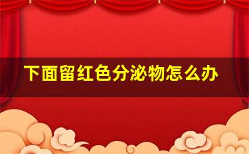 下面留红色分泌物怎么办