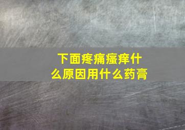 下面疼痛瘙痒什么原因用什么药膏