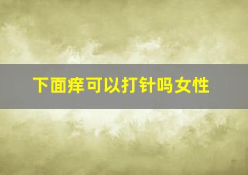 下面痒可以打针吗女性