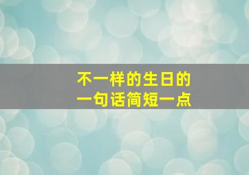 不一样的生日的一句话简短一点