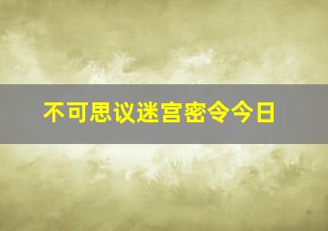 不可思议迷宫密令今日