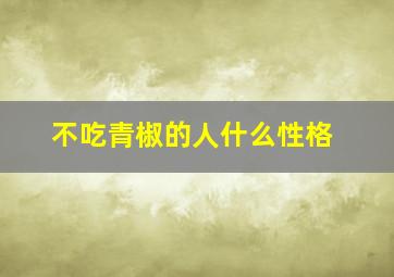 不吃青椒的人什么性格