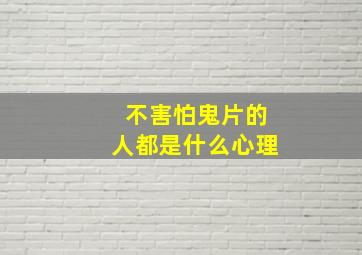 不害怕鬼片的人都是什么心理