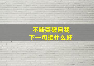 不断突破自我下一句接什么好