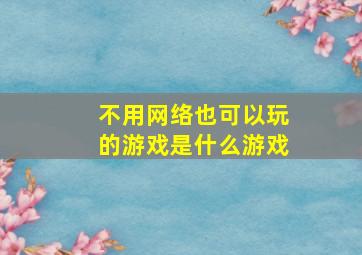 不用网络也可以玩的游戏是什么游戏