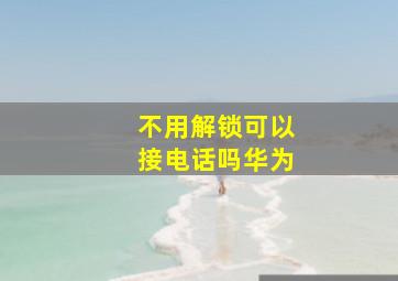 不用解锁可以接电话吗华为