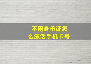 不用身份证怎么激活手机卡号