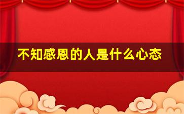 不知感恩的人是什么心态