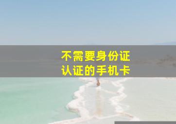 不需要身份证认证的手机卡