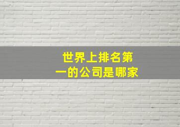 世界上排名第一的公司是哪家