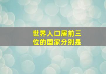 世界人口居前三位的国家分别是