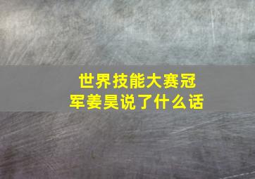 世界技能大赛冠军姜昊说了什么话