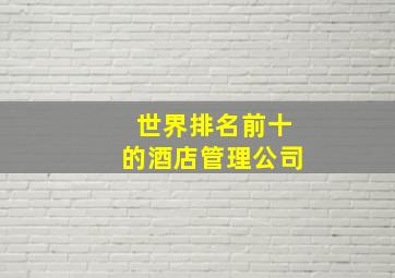 世界排名前十的酒店管理公司