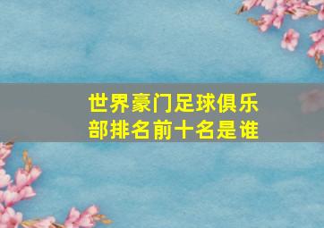 世界豪门足球俱乐部排名前十名是谁