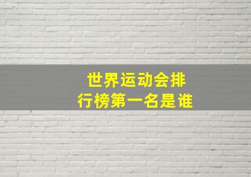 世界运动会排行榜第一名是谁