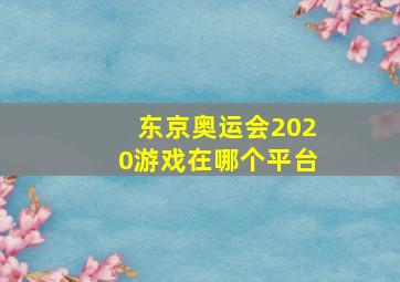 东京奥运会2020游戏在哪个平台