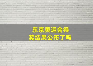 东京奥运会得奖结果公布了吗