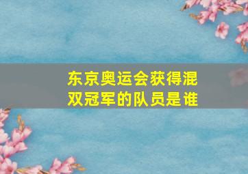 东京奥运会获得混双冠军的队员是谁