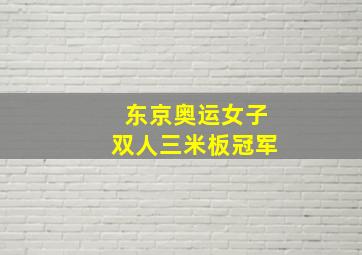 东京奥运女子双人三米板冠军