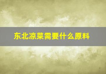 东北凉菜需要什么原料