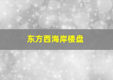 东方西海岸楼盘