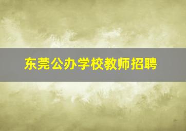 东莞公办学校教师招聘