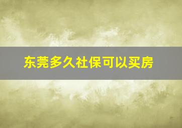 东莞多久社保可以买房