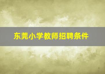 东莞小学教师招聘条件