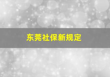 东莞社保新规定