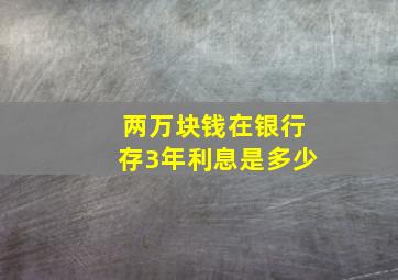 两万块钱在银行存3年利息是多少