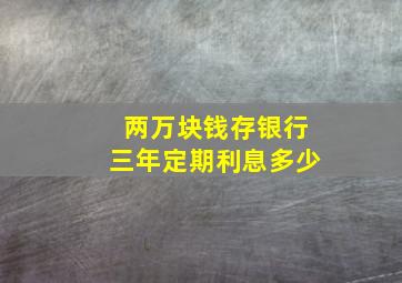 两万块钱存银行三年定期利息多少